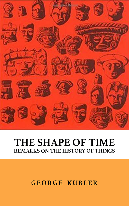 George Kubler, The Shape of Time: Remarks on the History of Things (New Haven, CT: Yale University Press, 1962)
